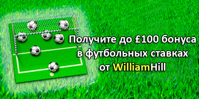 Получите до £100 бонуса в футбольных ставках от William Hill